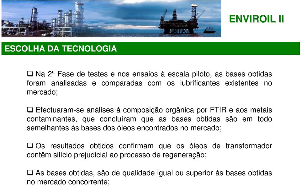 as bases obtidas são em todo semelhantes às bases dos óleos encontrados no mercado; Os resultados obtidos confirmam que os óleos de