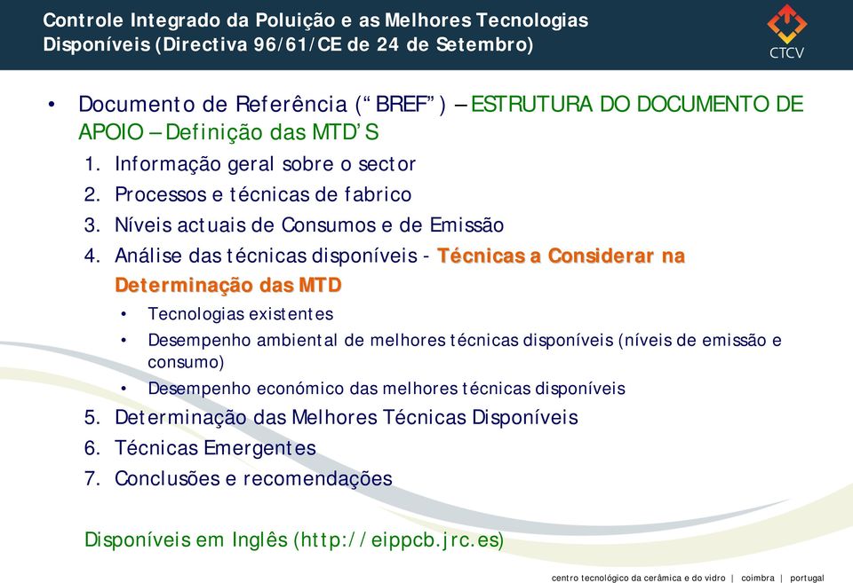 Análise das técnicas disponíveis - Técnicas a Considerar na Determinação das MTD Tecnologias existentes Desempenho ambiental de melhores técnicas disponíveis (níveis de