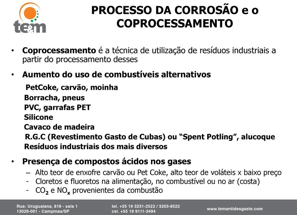 C (Revestimento Gasto de Cubas) ou Spent Potling, alucoque Resíduos industriais dos mais diversos Presença de compostos ácidos nos gases Alto teor de