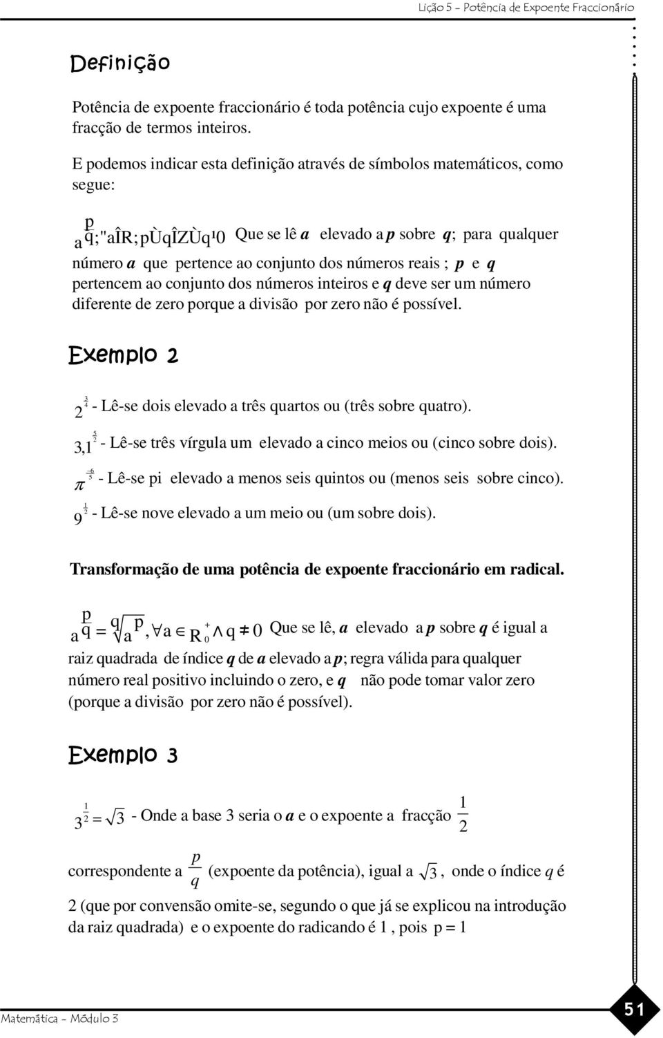 ; p e q pertencem ao conjunto dos números inteiros e q deve ser um número diferente de zero porque a divisão por zero não é possível.