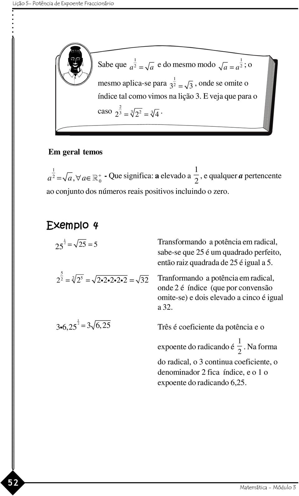 , e qualquer a pertencente Exemplo 4 5 5 5 Transformando a potência em radical, sabe-se que 5 é um quadrado perfeito, então raiz quadrada de 5 é igual a 5.