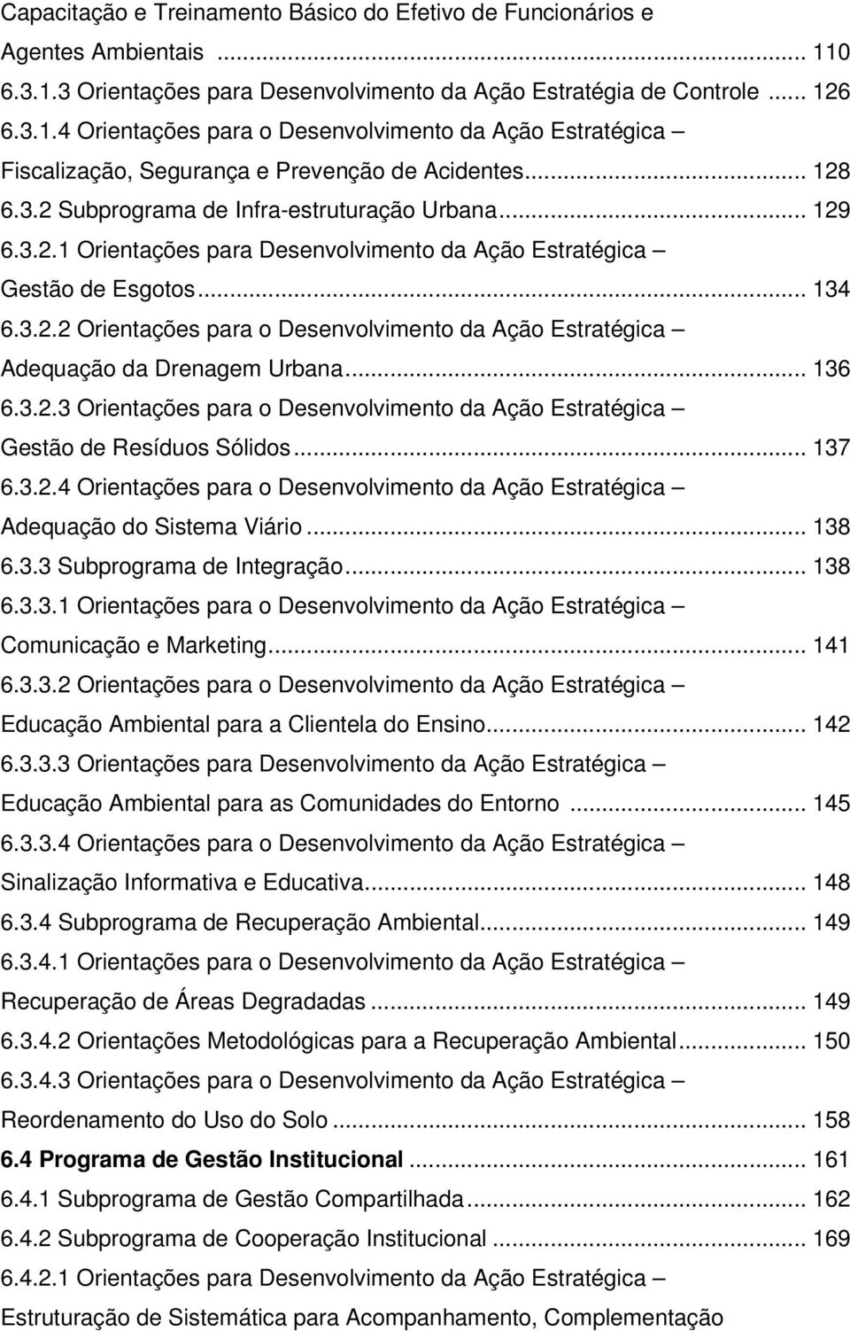 .. 136 6.3.2.3 Orientações para o Desenvolvimento da Ação Estratégica Gestão de Resíduos Sólidos... 137 6.3.2.4 Orientações para o Desenvolvimento da Ação Estratégica Adequação do Sistema Viário.