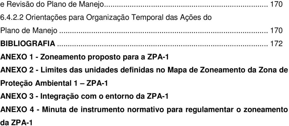 .. 172 ANEXO 1 - Zoneamento proposto para a ZPA-1 ANEXO 2 - Limites das unidades definidas no Mapa de