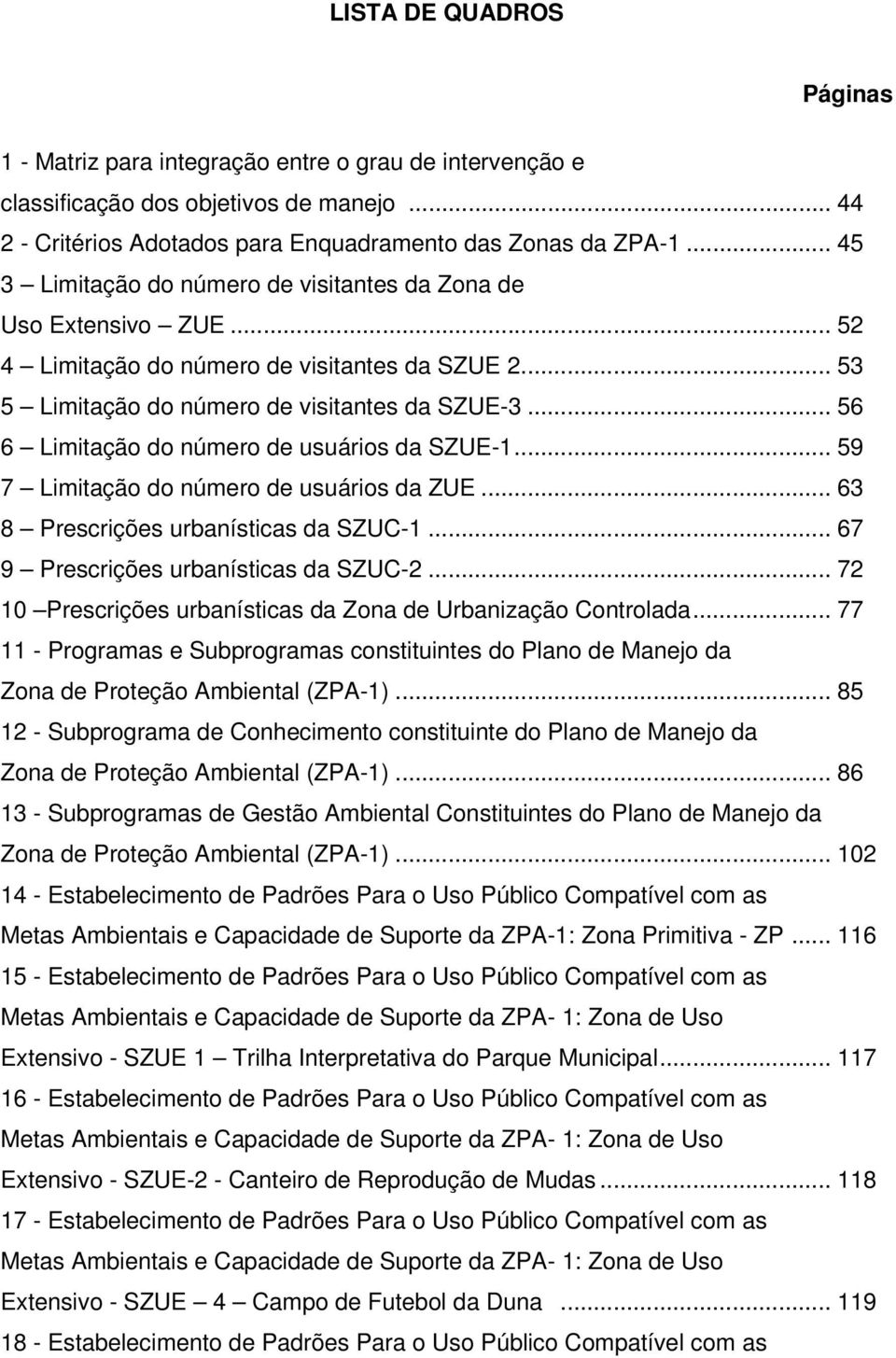 .. 56 6 Limitação do número de usuários da SZUE-1... 59 7 Limitação do número de usuários da ZUE... 63 8 Prescrições urbanísticas da SZUC-1... 67 9 Prescrições urbanísticas da SZUC-2.