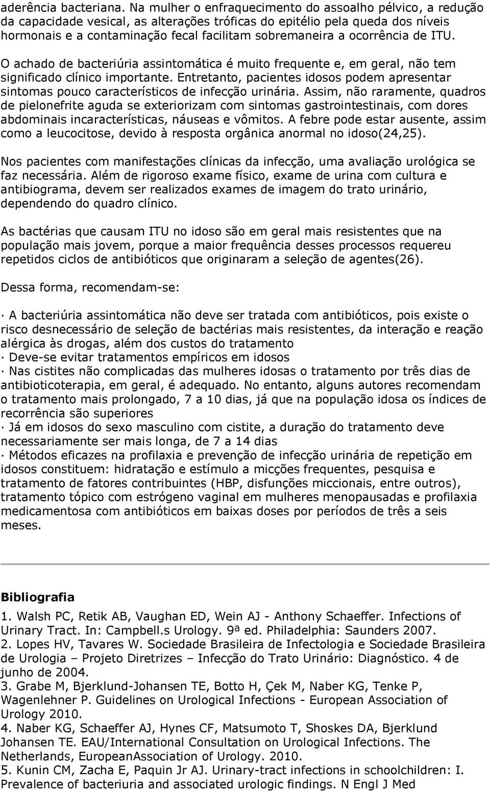 ocorrência de ITU. O achado de bacteriúria assintomática é muito frequente e, em geral, não tem significado clínico importante.