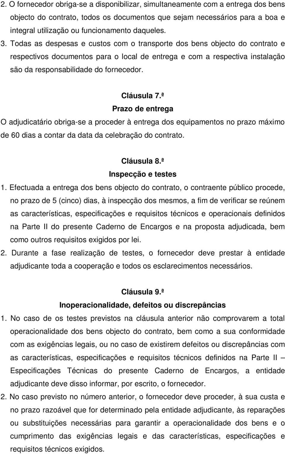 Todas as despesas e custos com o transporte dos bens objecto do contrato e respectivos documentos para o local de entrega e com a respectiva instalação são da responsabilidade do fornecedor.