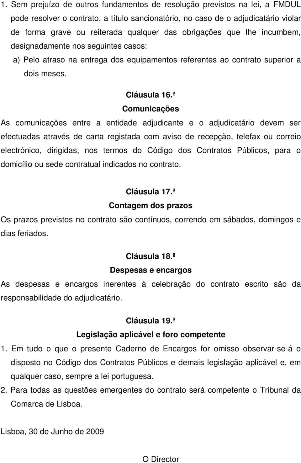 ª Comunicações As comunicações entre a entidade adjudicante e o adjudicatário devem ser efectuadas através de carta registada com aviso de recepção, telefax ou correio electrónico, dirigidas, nos