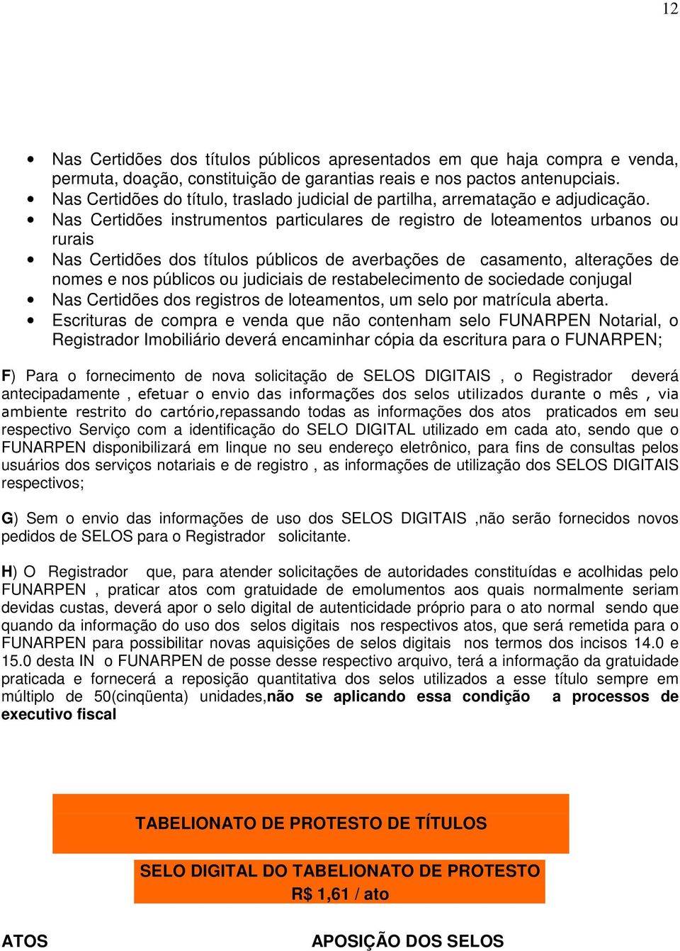 Nas Certidões instrumentos particulares de registro de loteamentos urbanos ou rurais Nas Certidões dos títulos públicos de averbações de casamento, alterações de nomes e nos públicos ou judiciais de