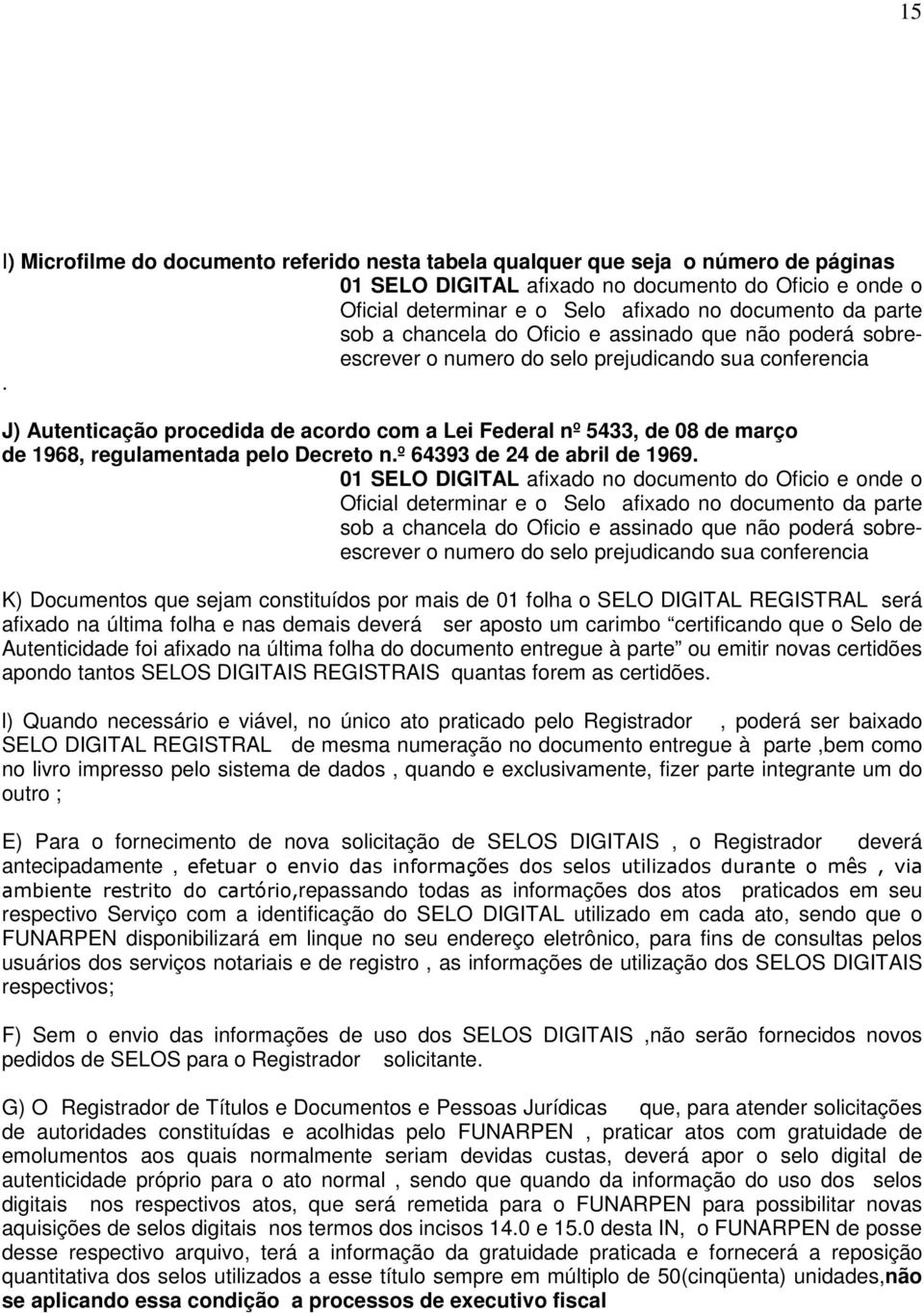 J) Autenticação procedida de acordo com a Lei Federal nº 5433, de 08 de março de 1968, regulamentada pelo Decreto n.º 64393 de 24 de abril de 1969.