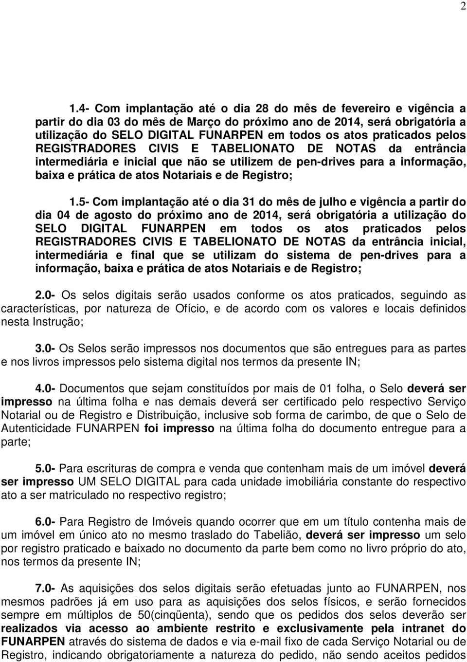 1.5- Com implantação até o dia 31 do mês de julho e vigência a partir do dia 04 de agosto do próximo ano de 2014, será obrigatória a utilização do SELO DIGITAL FUNARPEN em todos os atos praticados