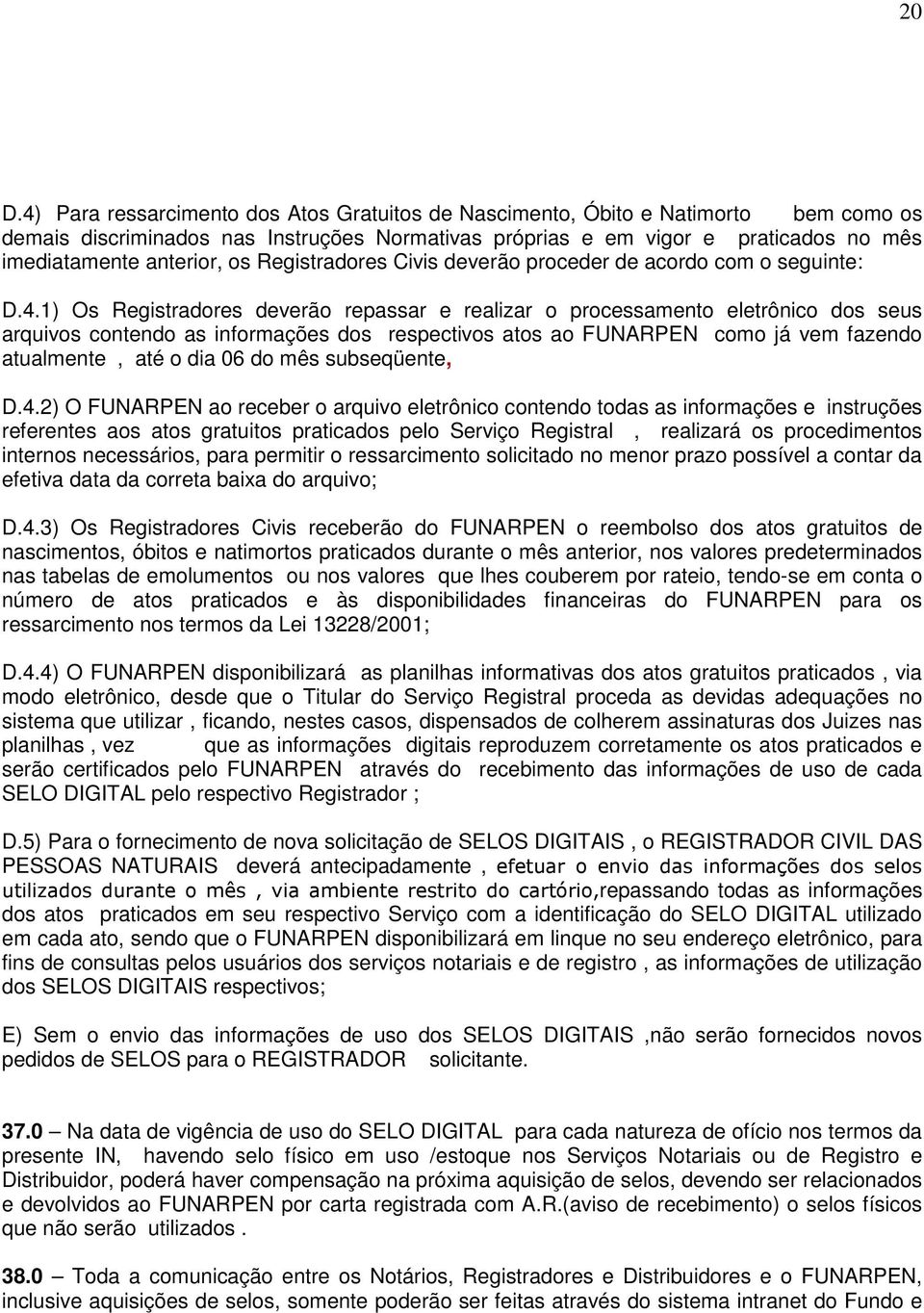 1) Os Registradores deverão repassar e realizar o processamento eletrônico dos seus arquivos contendo as informações dos respectivos atos ao FUNARPEN como já vem fazendo atualmente, até o dia 06 do