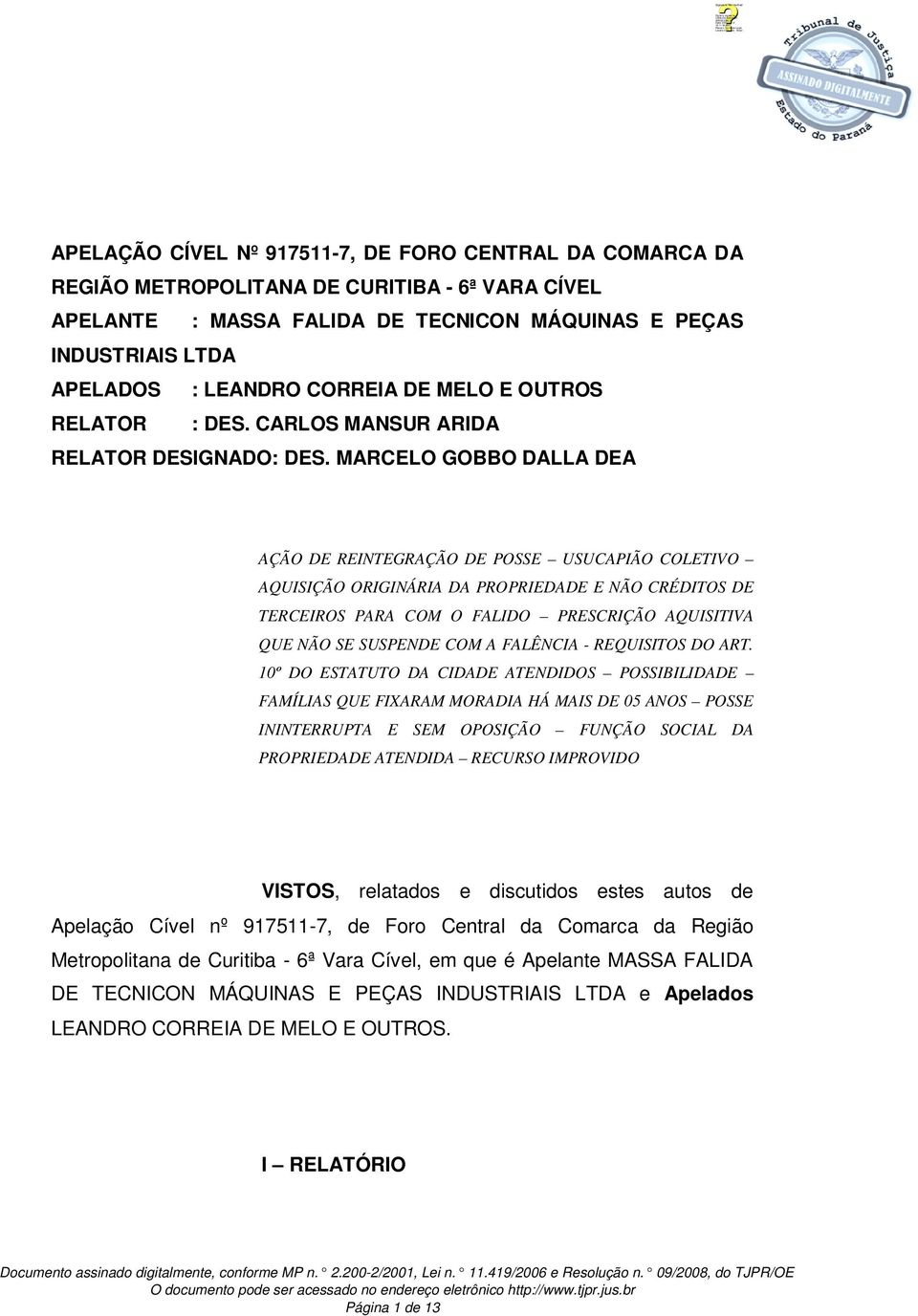 MARCELO GOBBO DALLA DEA AÇÃO DE REINTEGRAÇÃO DE POSSE USUCAPIÃO COLETIVO AQUISIÇÃO ORIGINÁRIA DA PROPRIEDADE E NÃO CRÉDITOS DE TERCEIROS PARA COM O FALIDO PRESCRIÇÃO AQUISITIVA QUE NÃO SE SUSPENDE