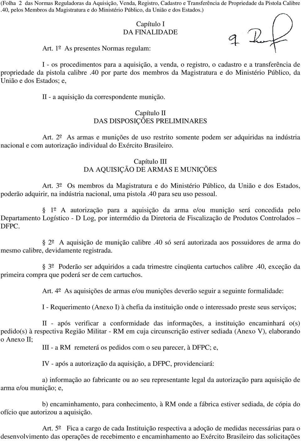 1º As presentes Normas regulam: I - os procedimentos para a aquisição, a venda, o registro, o cadastro e a transferência de propriedade da pistola calibre.