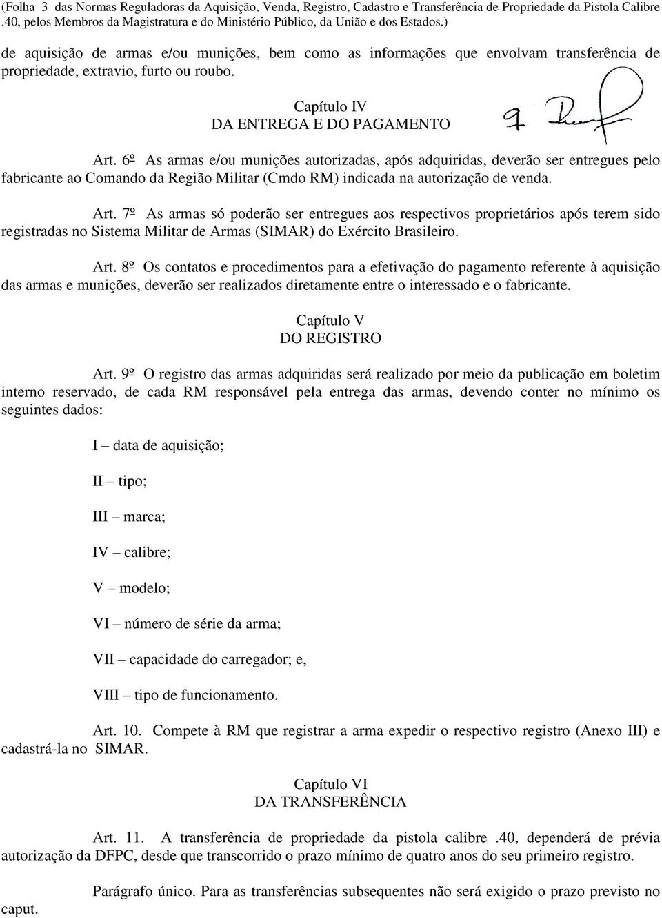 ) de aquisição de armas e/ou munições, bem como as informações que envolvam transferência de propriedade, extravio, furto ou roubo. Capítulo IV DA ENTREGA E DO PAGAMENTO Art.