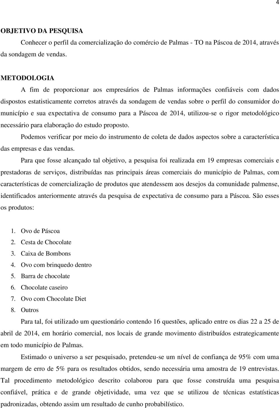 município e sua expectativa de consumo para a Páscoa de 2014, utilizou-se o rigor metodológico necessário para elaboração do estudo proposto.