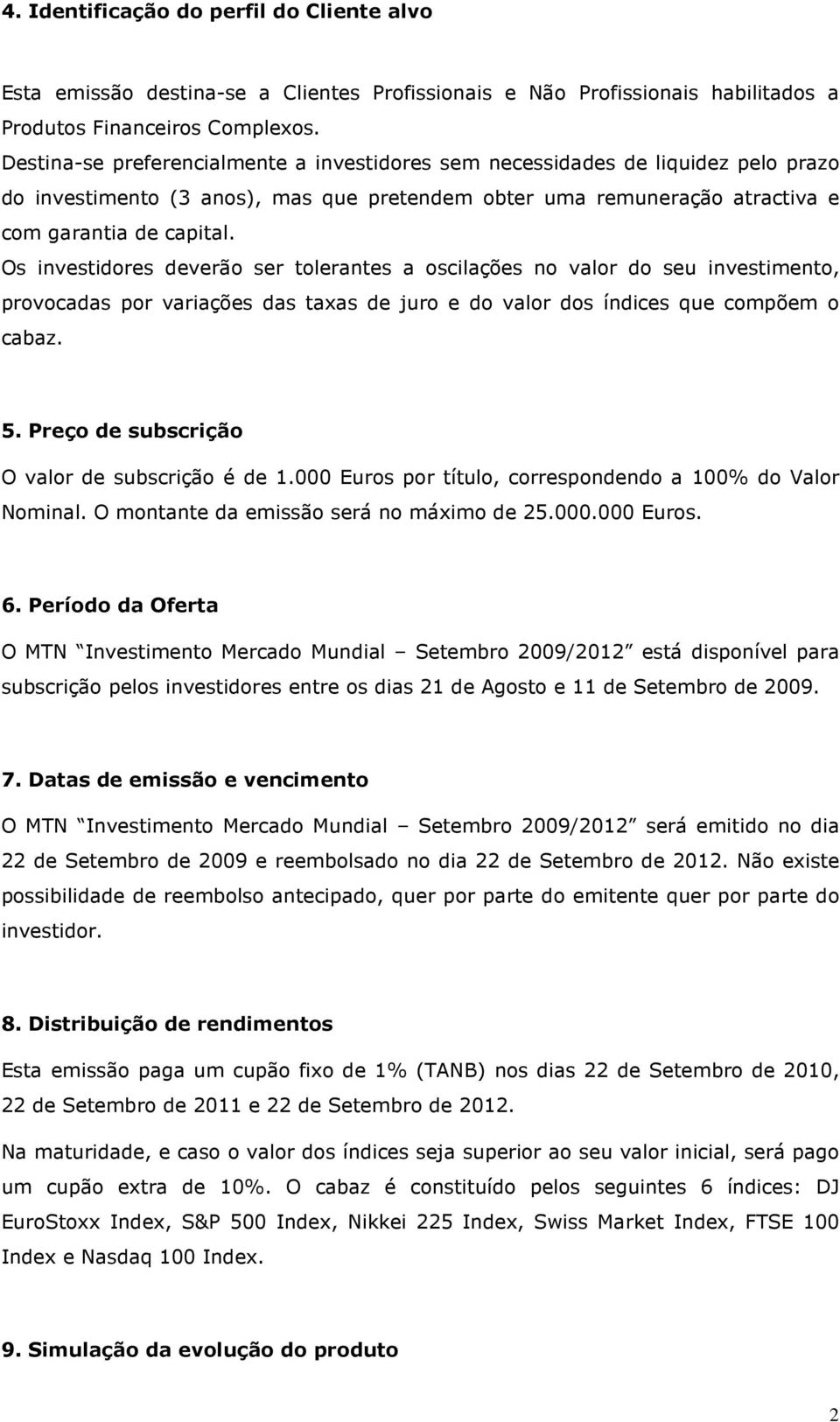 Os investidores deverão ser tolerantes a oscilações no valor do seu investimento, provocadas por variações das taxas de juro e do valor dos índices que compõem o cabaz. 5.