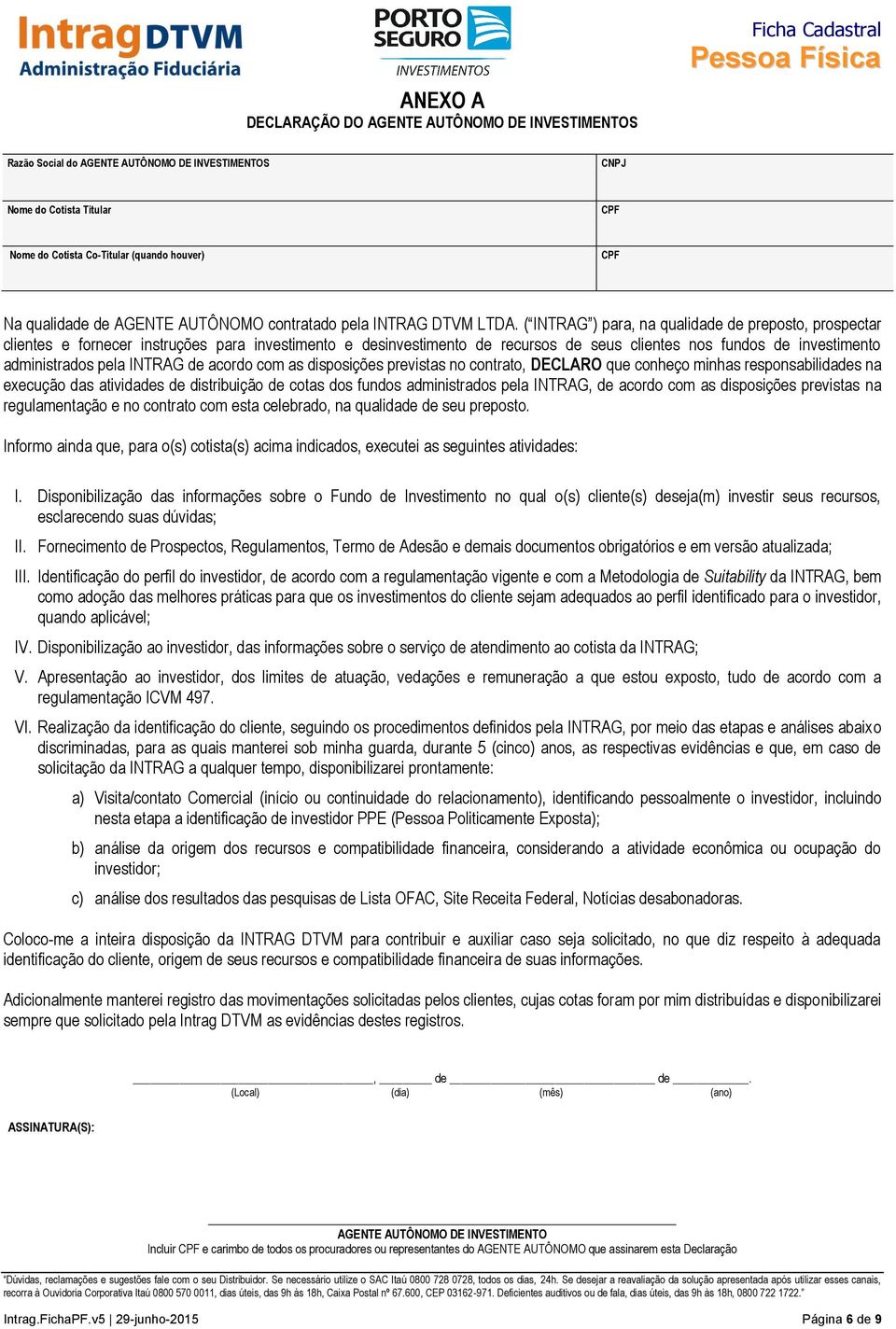 ( INTRAG ) para, na qualidade de preposto, prospectar clientes e fornecer instruções para investimento e desinvestimento de recursos de seus clientes nos fundos de investimento administrados pela