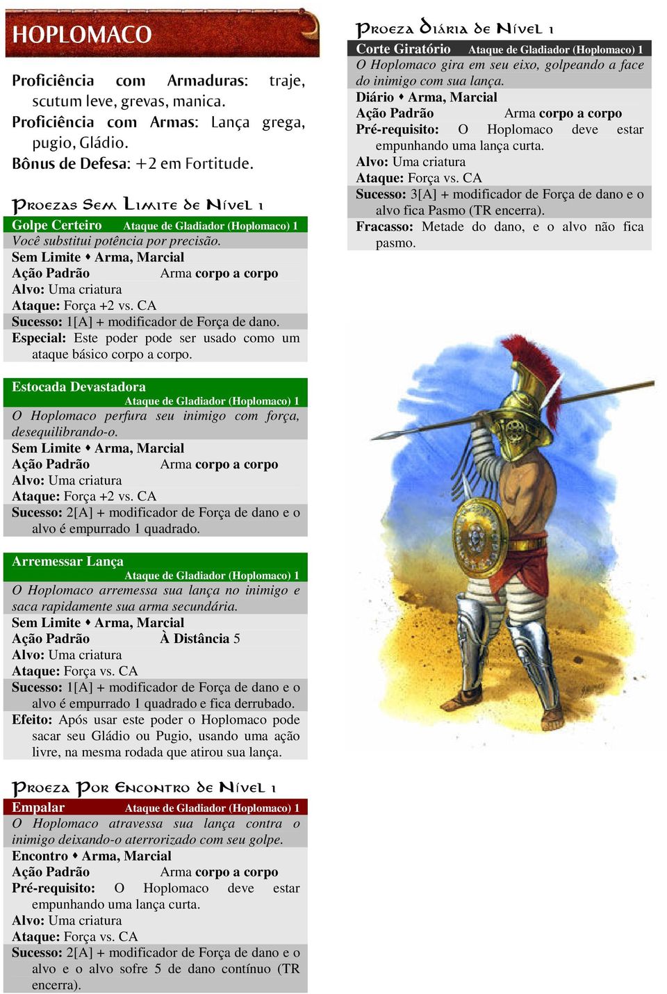 Corte Giratório Ataque de Gladiador (Hoplomaco) 1 O Hoplomaco gira em seu eixo, golpeando a face do inimigo com sua lança. Pré-requisito: O Hoplomaco deve estar empunhando uma lança curta.
