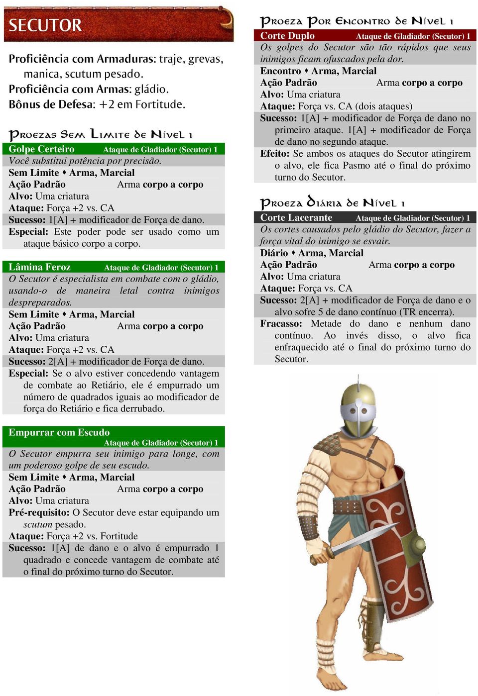 Lâmina Feroz Ataque de Gladiador (Secutor) 1 O Secutor é especialista em combate com o gládio, usando-o de maneira letal contra inimigos despreparados. Sucesso: 2[A] + modificador de Força de dano.