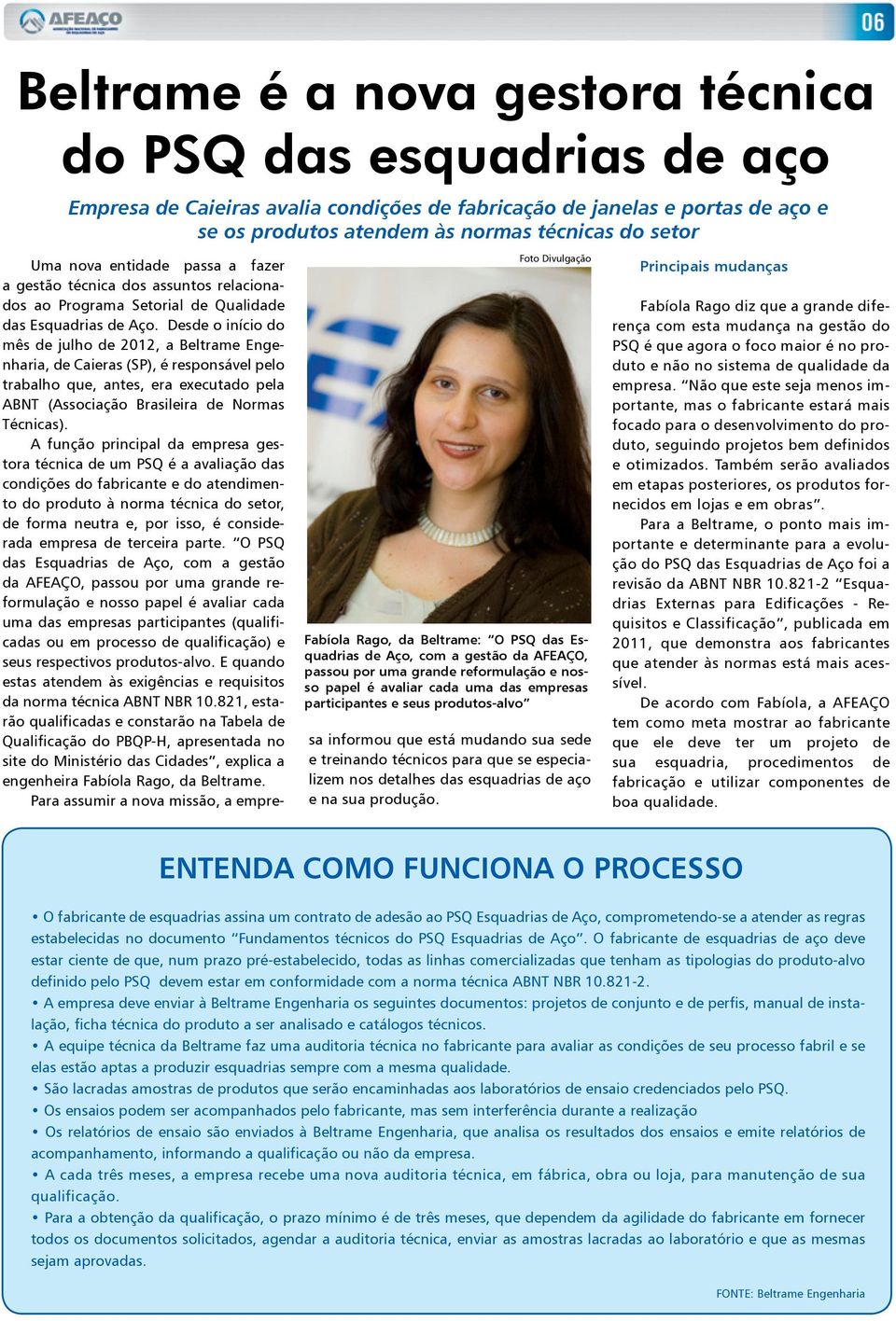 Desde o início do mês de julho de 2012, a Beltrame Engenharia, de Caieras (SP), é responsável pelo trabalho que, antes, era executado pela ABNT (Associação Brasileira de Normas Técnicas).