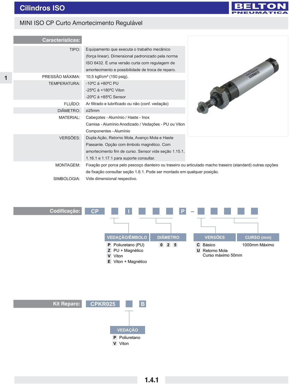 -ºC à +ºC PU -ºC à +ºC Viton -ºC à +ºC Sensor Ar filtrado e lubrificado ou não (conf.