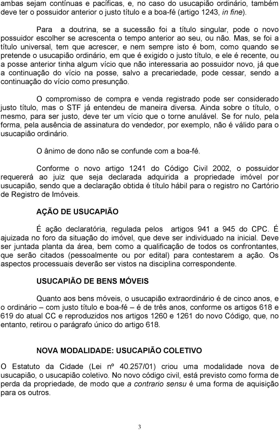 Mas, se foi a título universal, tem que acrescer, e nem sempre isto é bom, como quando se pretende o usucapião ordinário, em que é exigido o justo título, e ele é recente, ou a posse anterior tinha