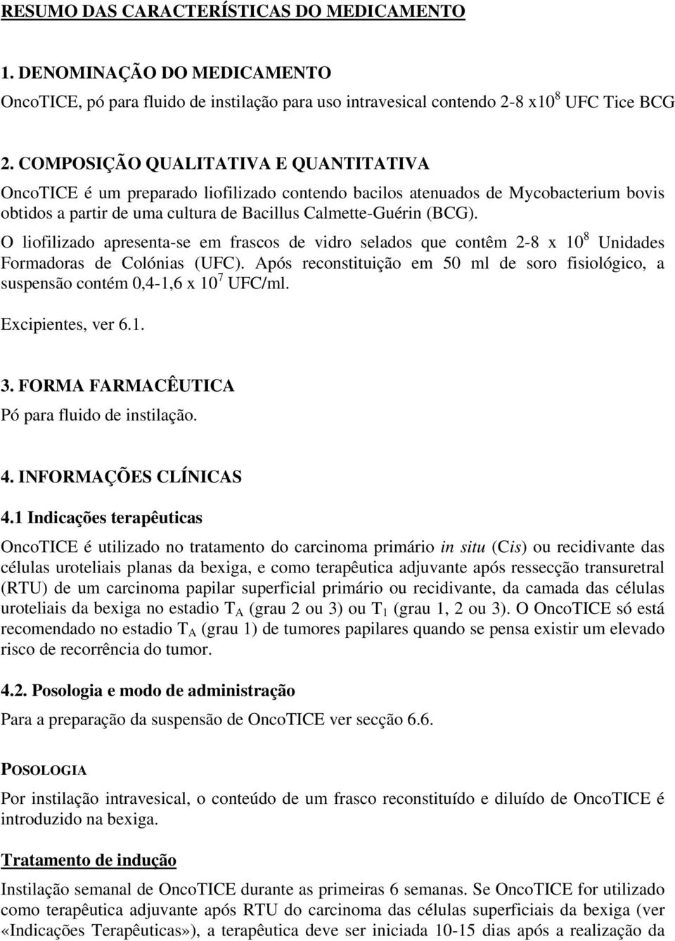 O liofilizado apresenta-se em frascos de vidro selados que contêm 2-8 x 10 8 Unidades Formadoras de Colónias (UFC).