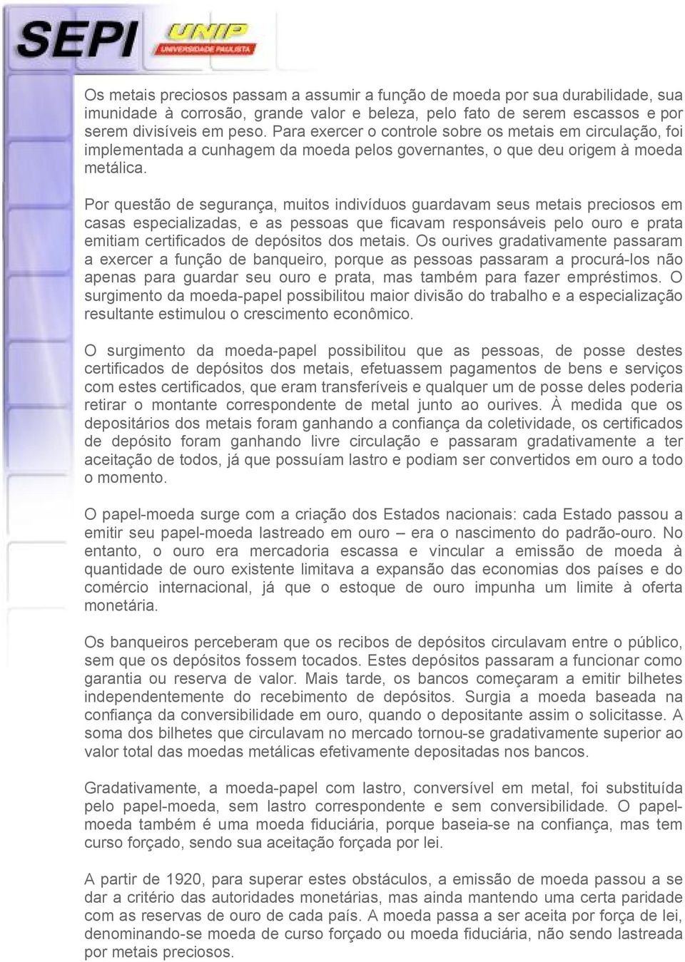 Por questão de segurança, muitos indivíduos guardavam seus metais preciosos em casas especializadas, e as pessoas que ficavam responsáveis pelo ouro e prata emitiam certificados de depósitos dos