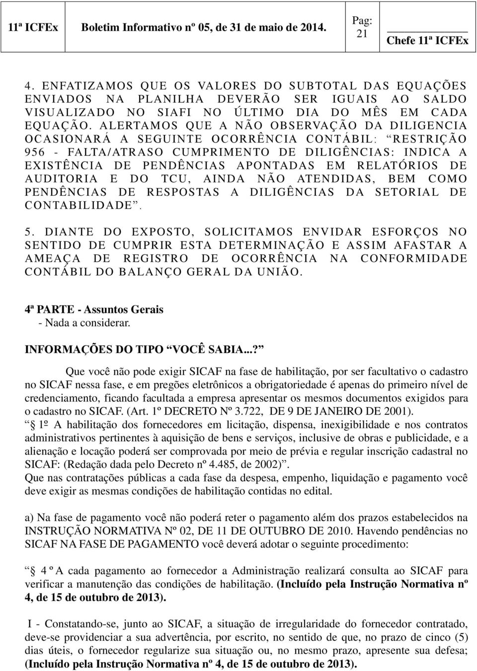 RELATÓRIOS DE AUDITORIA E DO TCU, AINDA NÃO ATENDIDAS, BEM COMO PENDÊNCIAS DE RESPOSTAS A DILIGÊNCIAS DA SETORIAL DE CONTABILIDADE. 5.