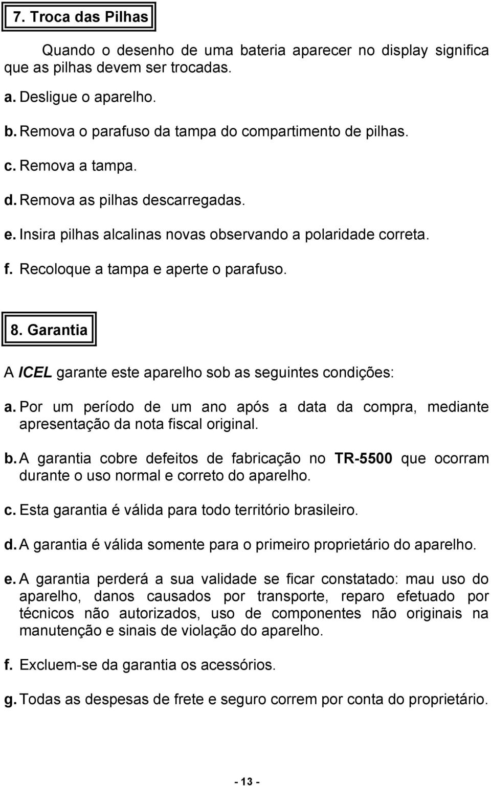 Garantia A ICEL garante este aparelho sob as seguintes condições: a. Por um período de um ano após a data da compra, mediante apresentação da nota fiscal original. b.