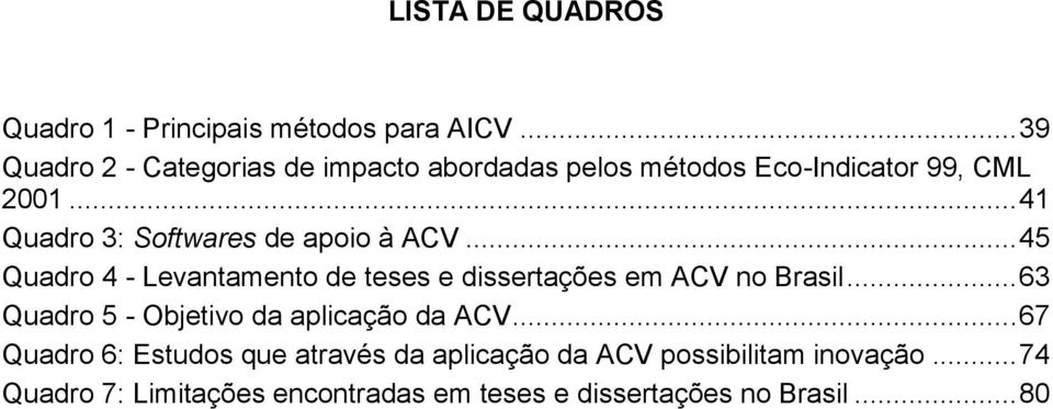.. 41 Quadro 3: Softwares de apoio à ACV... 45 Quadro 4 - Levantamento de teses e dissertações em ACV no Brasil.