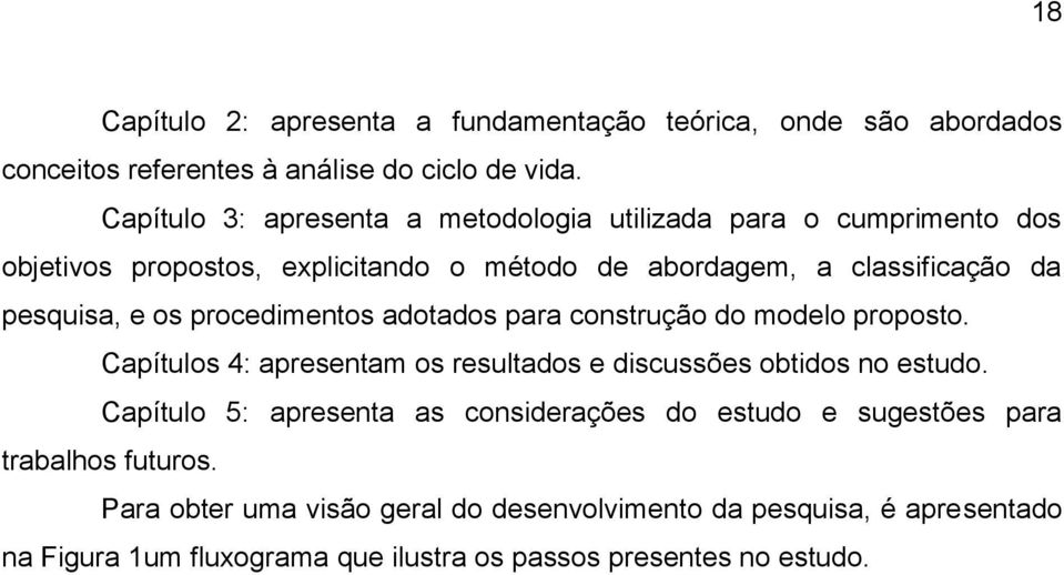 os procedimentos adotados para construção do modelo proposto. Capítulos 4: apresentam os resultados e discussões obtidos no estudo.