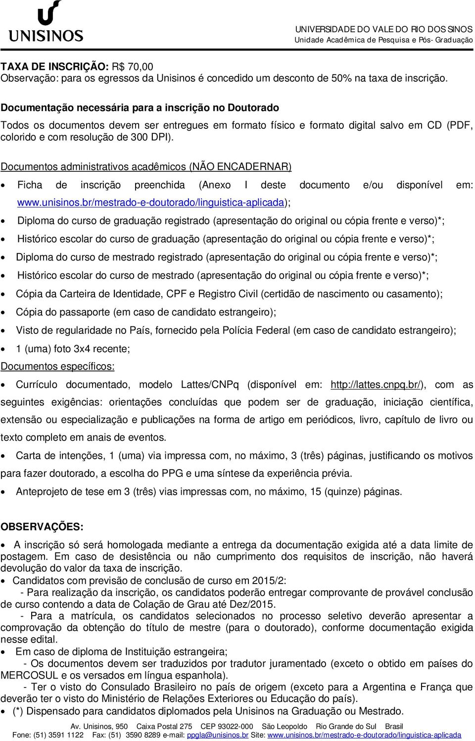 Documentos administrativos acadêmicos (NÃO ENCADERNAR) Ficha de inscrição preenchida (Anexo I deste documento e/ou disponível em: www.unisinos.