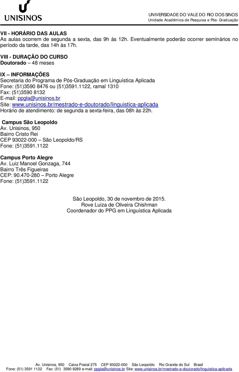 1122, ramal 1310 Fax: (51)3590 8132 E-mail: ppgla@unisinos.br Site: www.unisinos.br/mestrado-e-doutorado/linguistica-aplicada Horário de atendimento: de segunda a sexta-feira, das 08h às 22h.