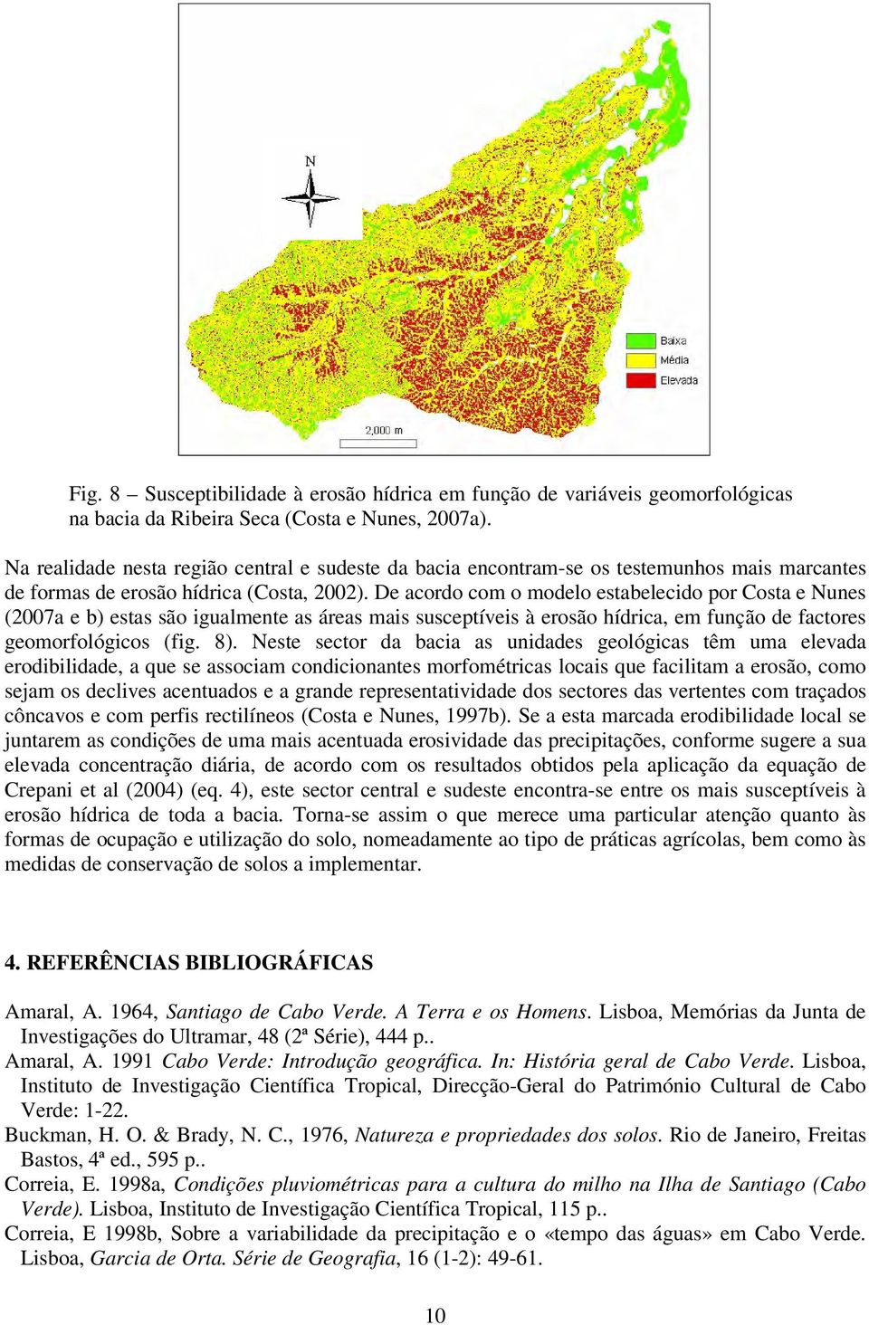 De acordo com o modelo estabelecido por Costa e Nunes (2007a e b) estas são igualmente as áreas mais susceptíveis à erosão hídrica, em função de factores geomorfológicos (fig. 8).