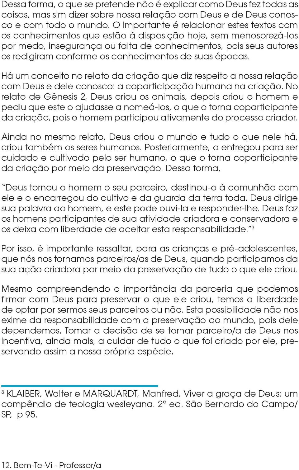 conhecimentos de suas épocas. Há um conceito no relato da criação que diz respeito a nossa relação com Deus e dele conosco: a coparticipação humana na criação.