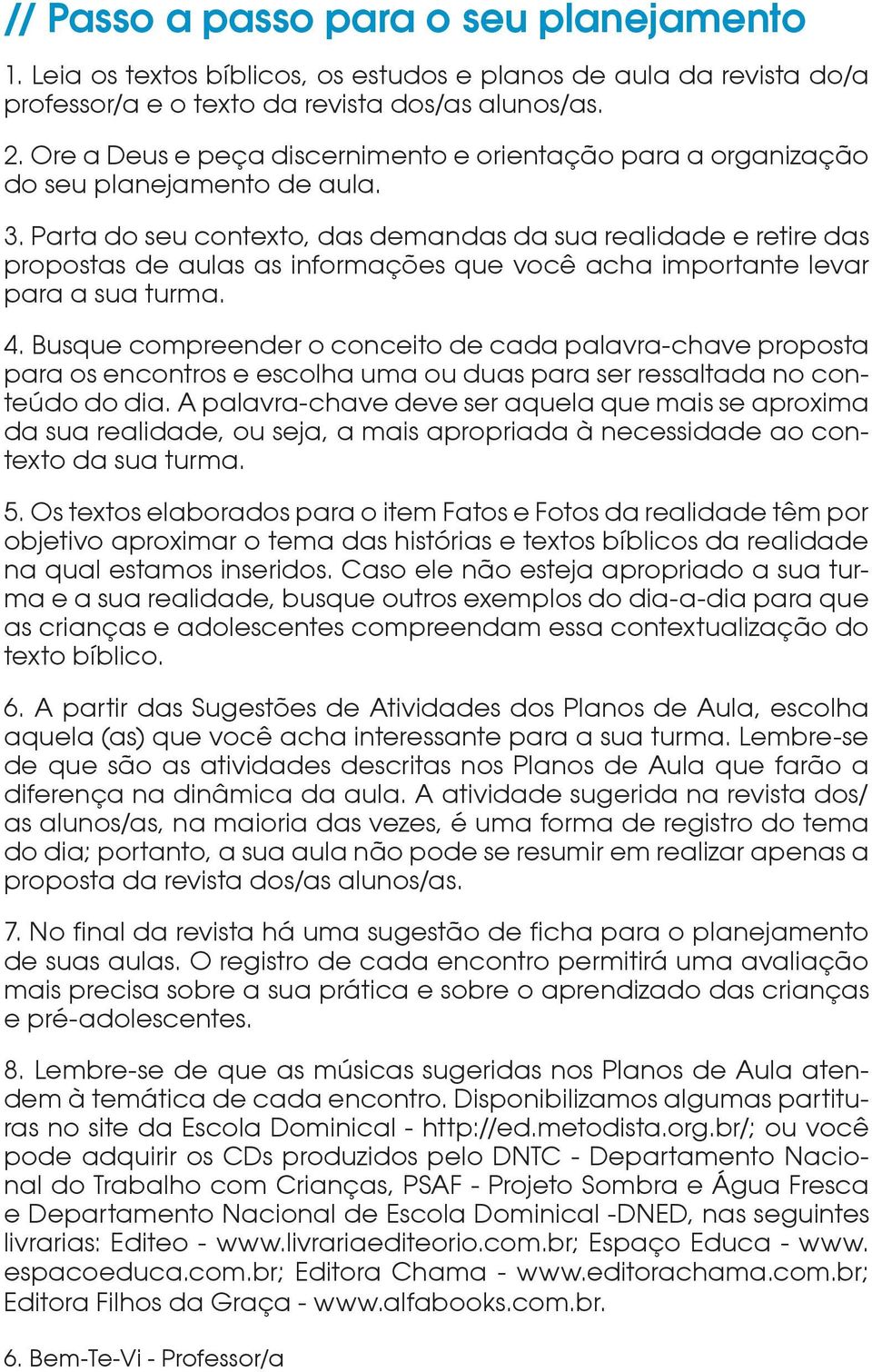 Parta do seu contexto, das demandas da sua realidade e retire das propostas de aulas as informações que você acha importante levar para a sua turma. 4.