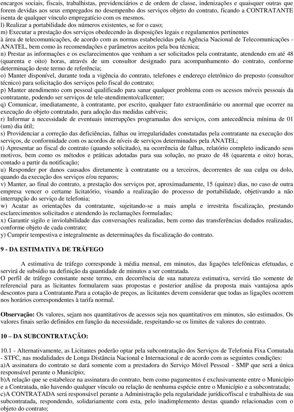 l) Realizar a portabilidade dos números existentes, se for o caso; m) Executar a prestação dos serviços obedecendo às disposições legais e regulamentos pertinentes à área de telecomunicações, de