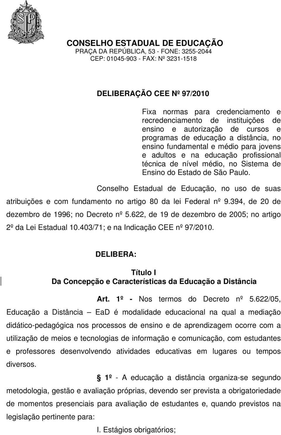 Estado de São Paulo. Conselho Estadual de Educação, no uso de suas atribuições e com fundamento no artigo 80 da lei Federal nº 9.394, de 20 de dezembro de 1996; no Decreto nº 5.