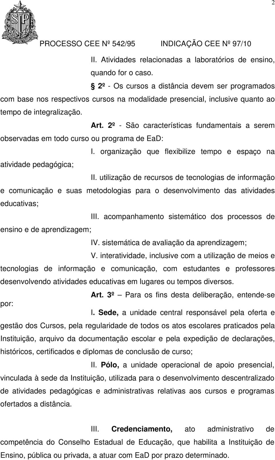 2º - São características fundamentais a serem observadas em todo curso ou programa de EaD: I. organização que flexibilize tempo e espaço na atividade pedagógica; II.