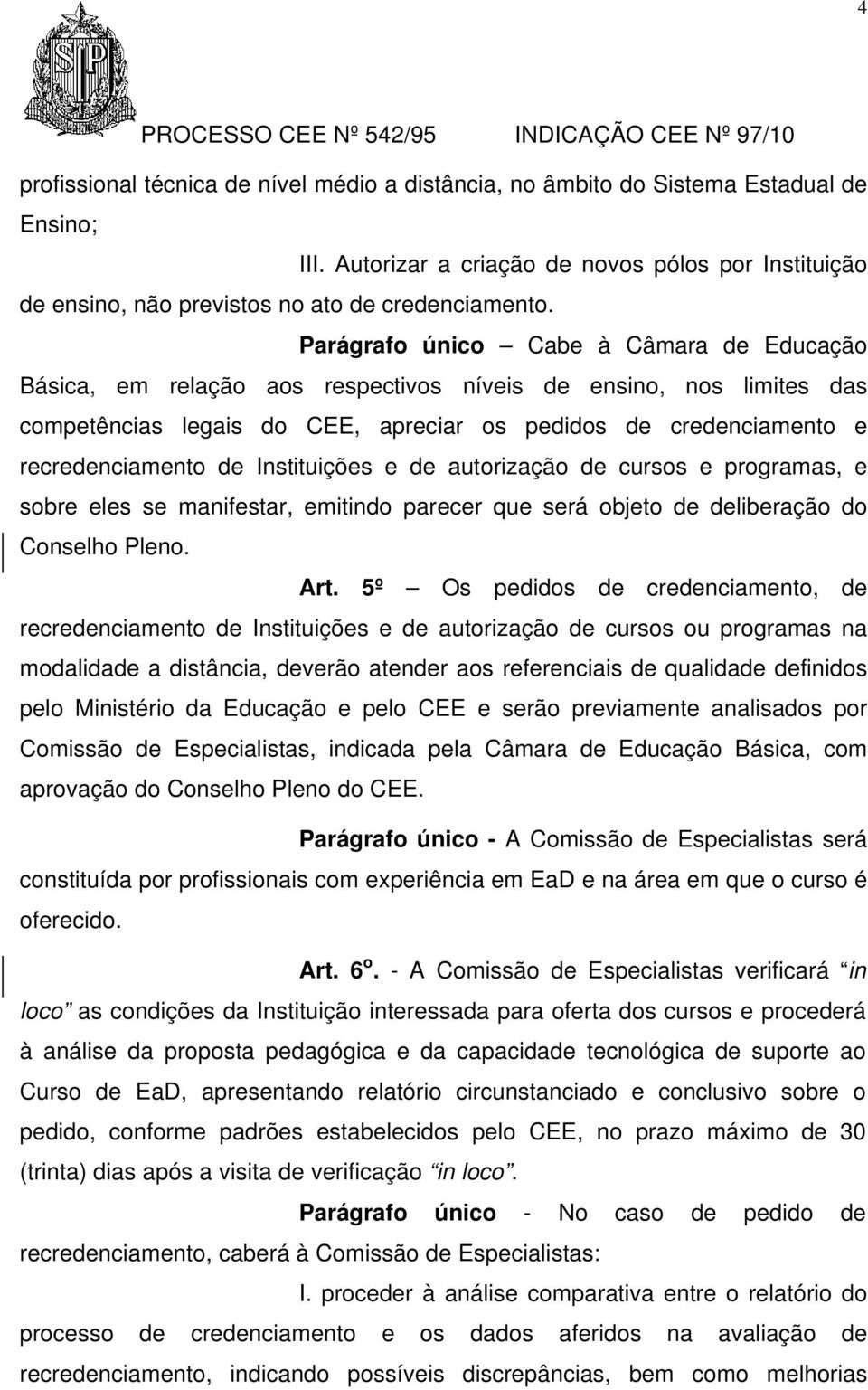 Instituições e de autorização de cursos e programas, e sobre eles se manifestar, emitindo parecer que será objeto de deliberação do Conselho Pleno. Art.