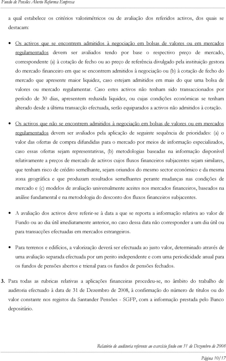 financeiro em que se encontrem admitidos à negociação ou (b) à cotação de fecho do mercado que apresente maior liquidez, caso estejam admitidos em mais do que uma bolsa de valores ou mercado