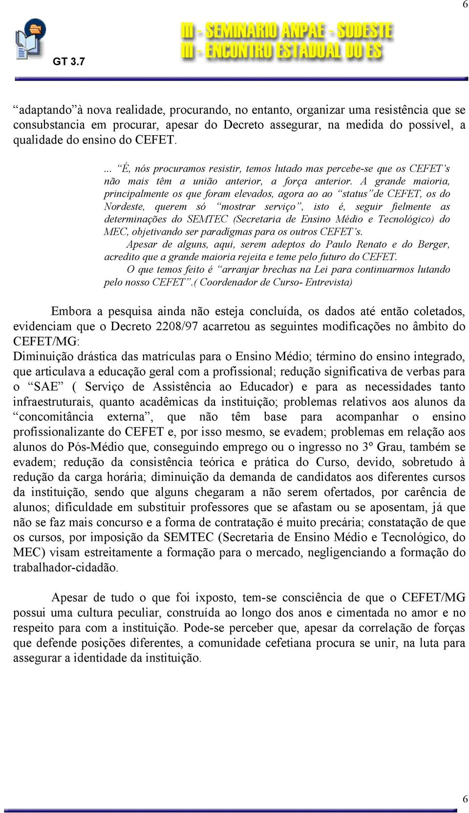 determinações do SEMTEC (Secretaria de Ensino Médio e Tecnológico) do MEC, objetivando ser paradígmas para os outros CEFET s.