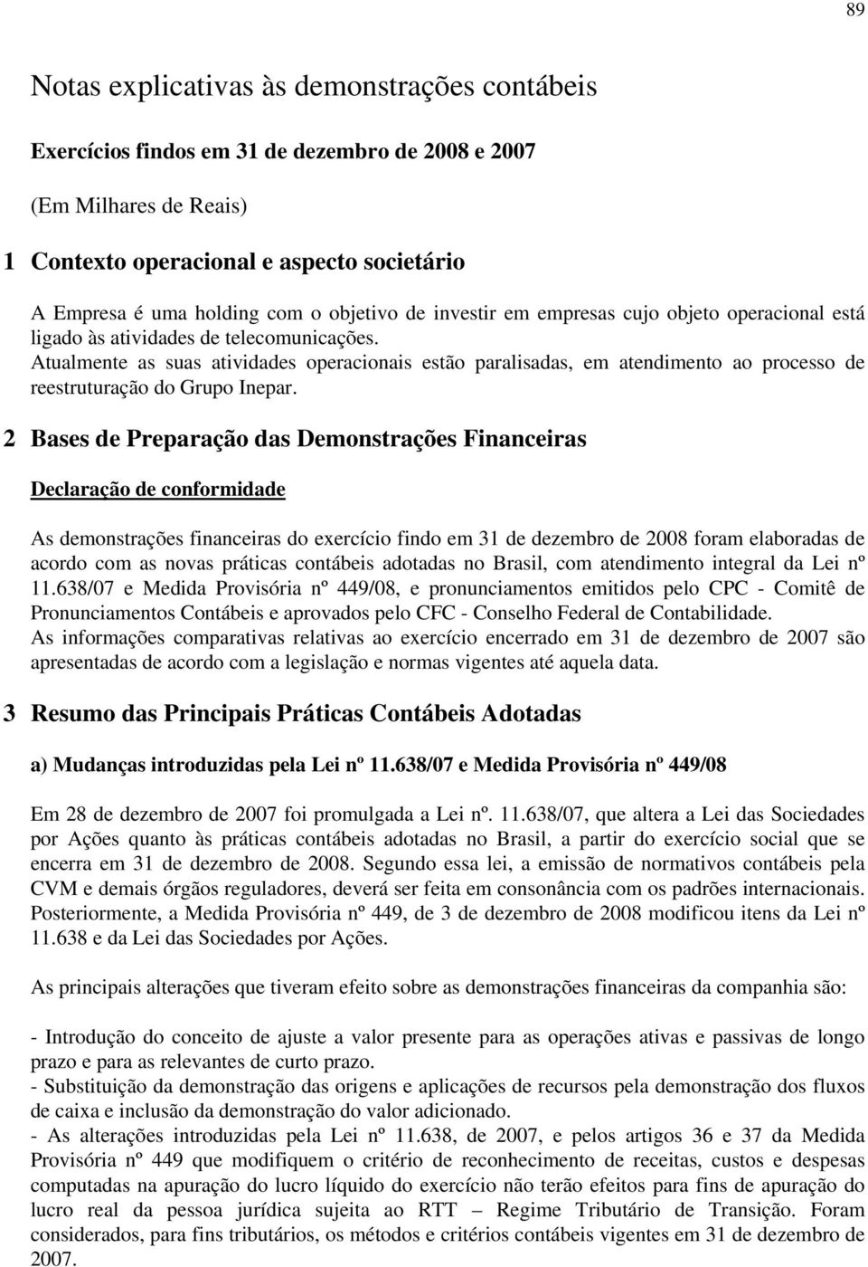 Atualmente as suas atividades operacionais estão paralisadas, em atendimento ao processo de reestruturação do Grupo Inepar.