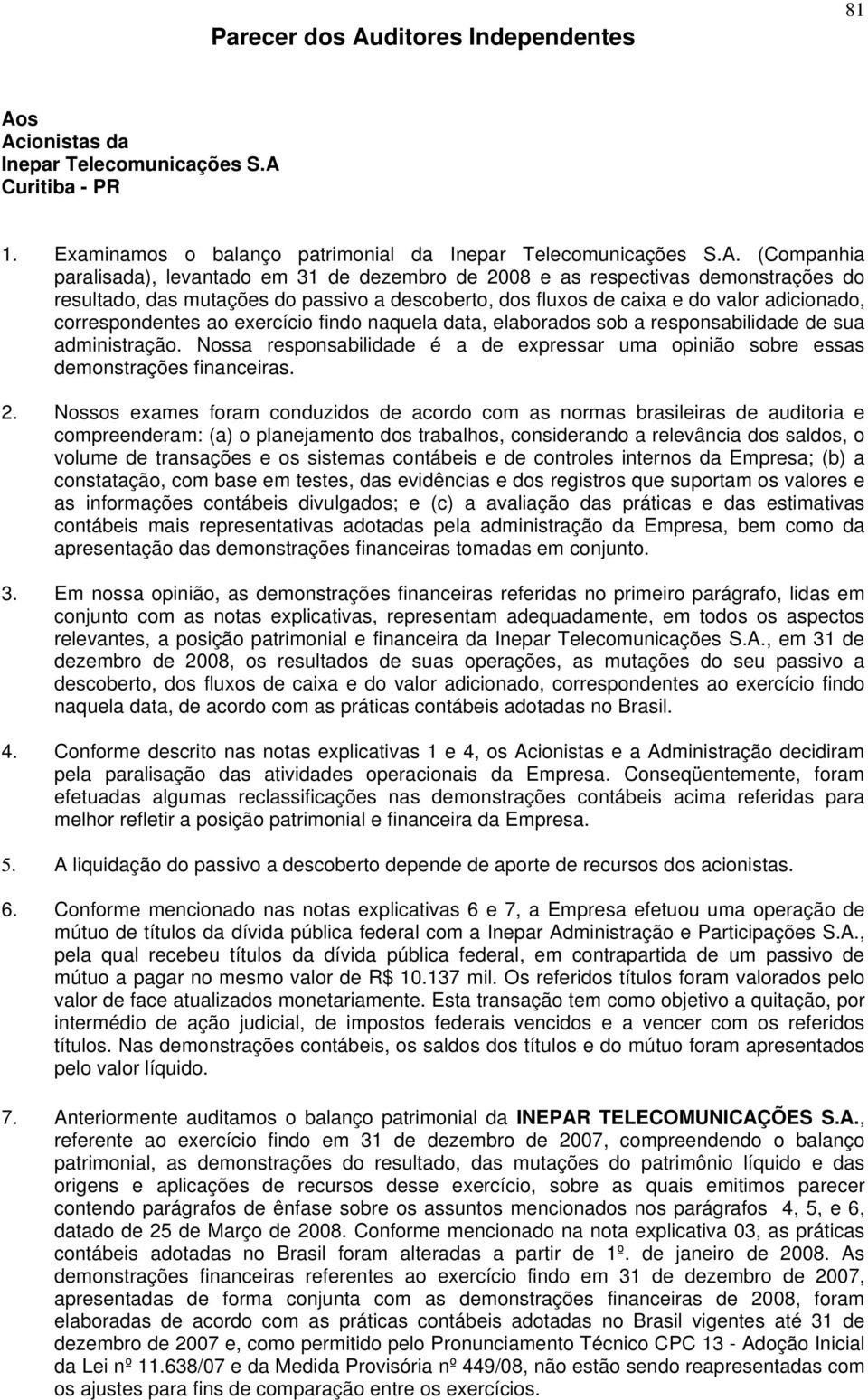 s Acionistas da Inepar Telecomunicações S.A Curitiba - PR 1. Examinamos o balanço patrimonial da Inepar Telecomunicações S.A. (Companhia paralisada), levantado em 31 de dezembro de 2008 e as