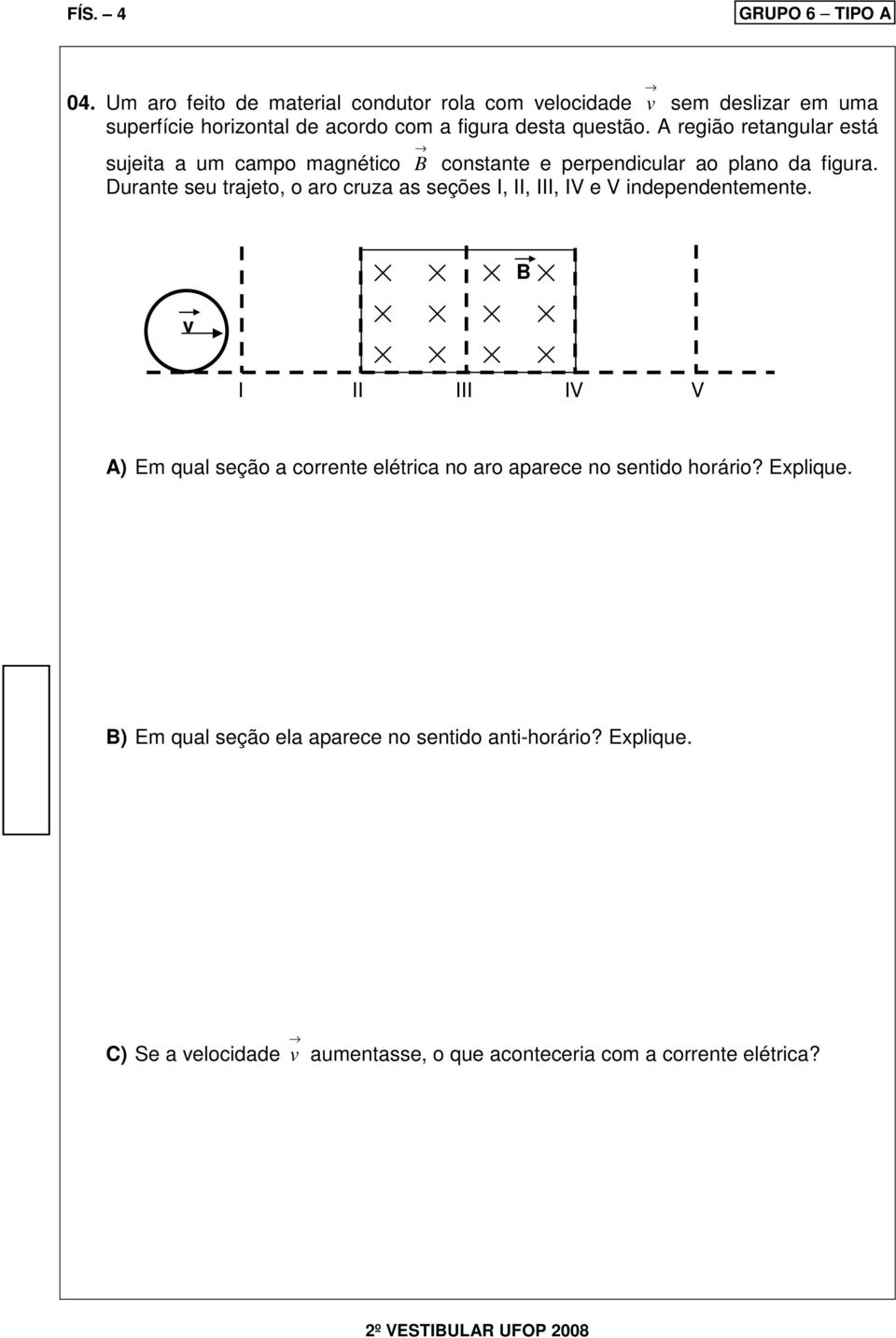 A região retangular está sujeita a um campo magnético B constante e perpendicular ao plano da figura.