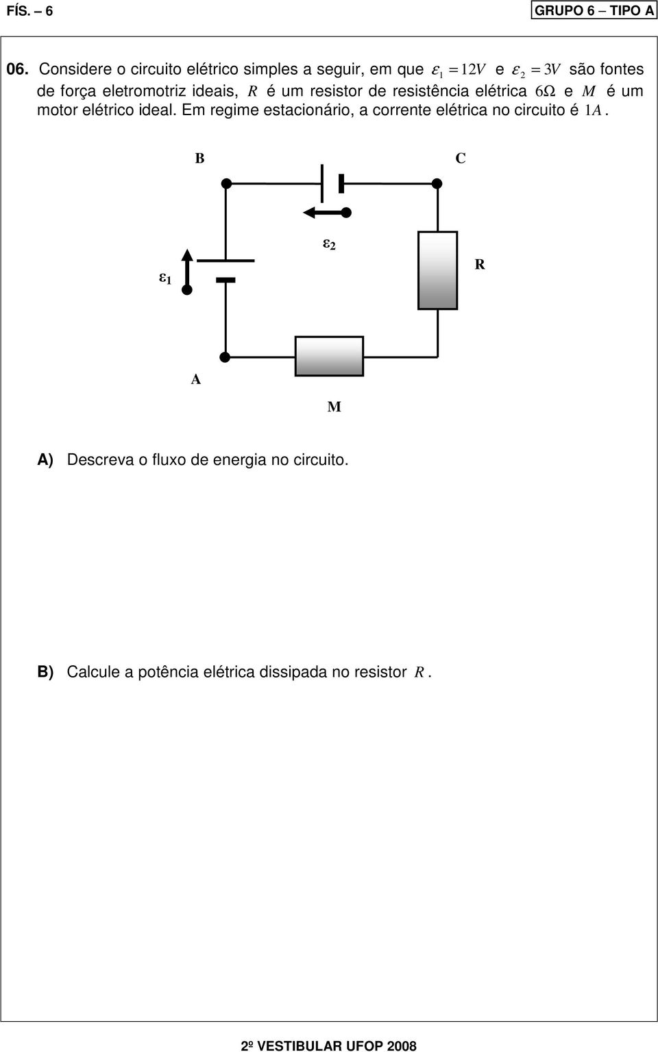 eletromotriz ideais, R é um resistor de resistência elétrica 6 Ω e M é um motor elétrico ideal.