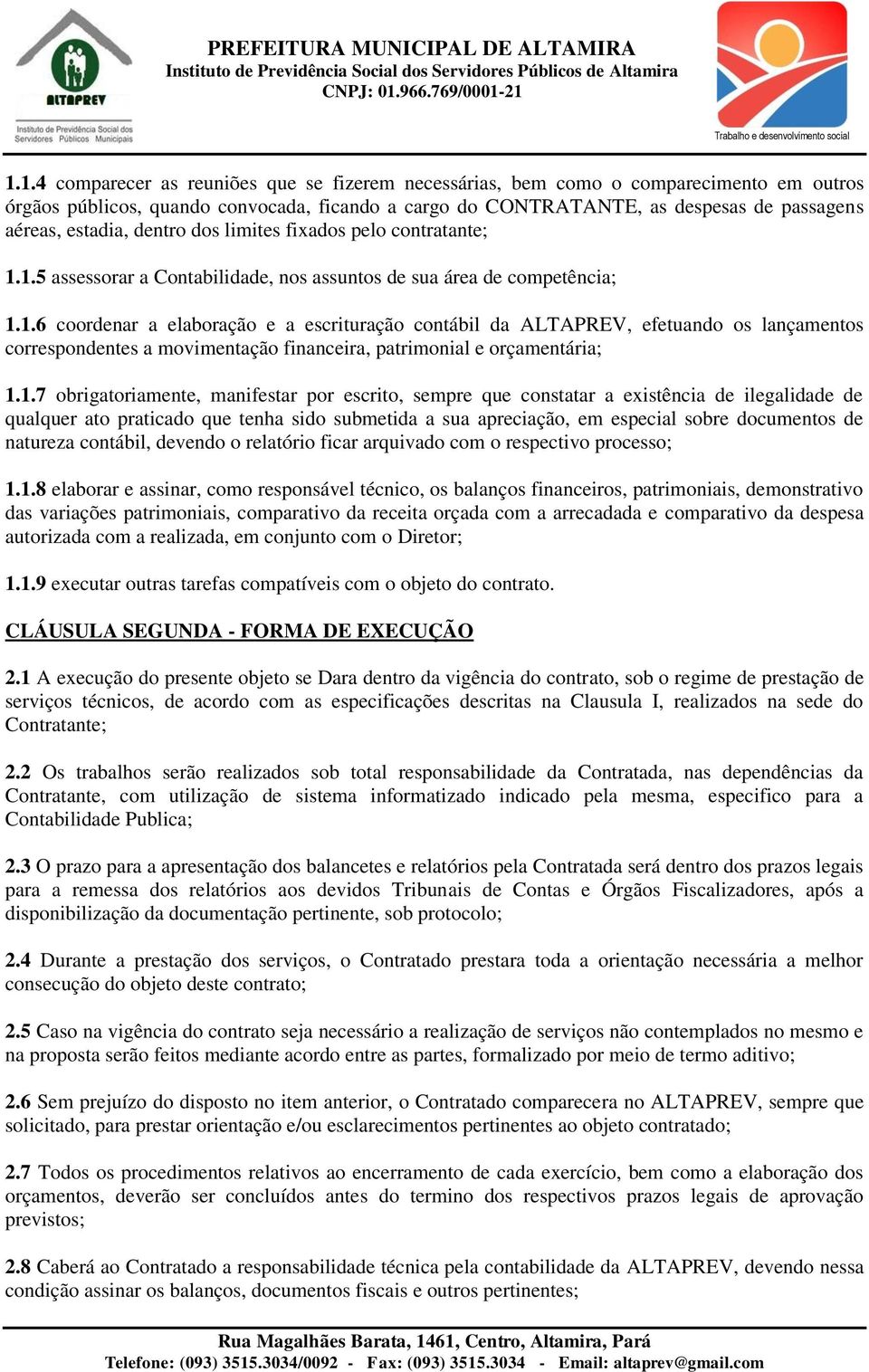 1.5 assessorar a Contabilidade, nos assuntos de sua área de competência; 1.1.6 coordenar a elaboração e a escrituração contábil da ALTAPREV, efetuando os lançamentos correspondentes a movimentação financeira, patrimonial e orçamentária; 1.