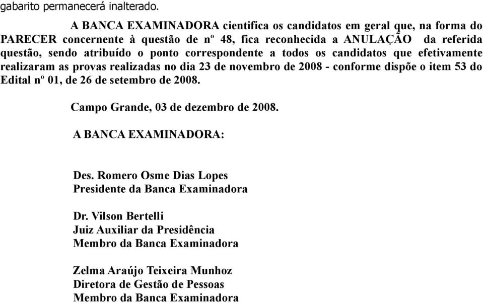 item 53 do Edital nº 01, de 26 de setembro de 2008. Campo Grande, 03 de dezembro de 2008. A BANCA EXAMINADORA: Des.