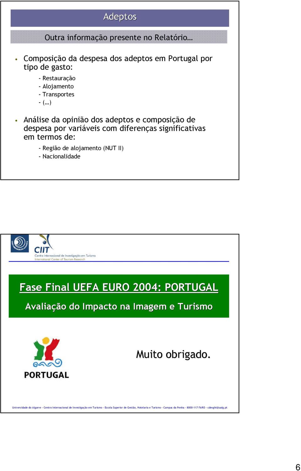 alojamento (NUT II) - Nacionalidade Fase Final UEFA EURO 2004: PORTUGAL Avaliação do Impacto na Imagem e Turismo Muito obrigado.